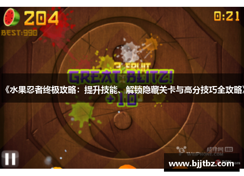 《水果忍者终极攻略：提升技能、解锁隐藏关卡与高分技巧全攻略》