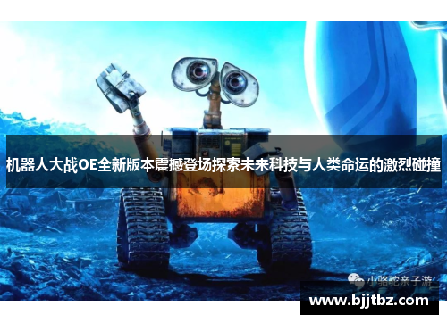 机器人大战OE全新版本震撼登场探索未来科技与人类命运的激烈碰撞